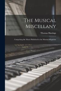 Cover image for The Musical Miscellany: Comprising the Music Published in the Musical Magazine