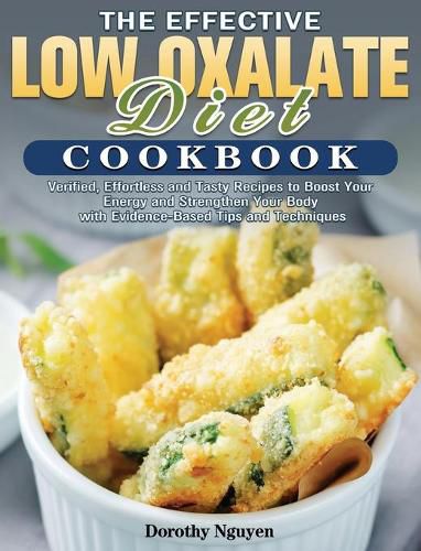 Cover image for The Effective Low Oxalate Diet Cookbook: Verified, Effortless and Tasty Recipes to Boost Your Energy and Strengthen Your Body with Evidence-Based Tips and Techniques