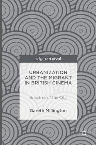 Cover image for Urbanization and the Migrant in British Cinema: Spectres of the City