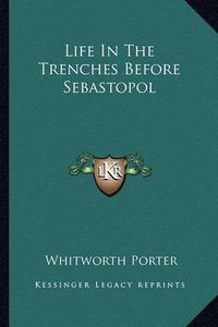 Cover image for Life in the Trenches Before Sebastopol