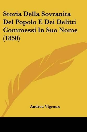 Cover image for Storia Della Sovranita del Popolo E Dei Delitti Commessi in Suo Nome (1850)