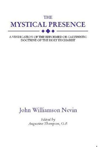 The Mystical Presence: A Vindication of the Reformed or Calvinistic Doctrine of the Holy Eucharist