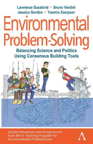 Environmental Problem-Solving: Balancing Science and Politics Using Consensus Building Tools: Guided Readings and Assignments from MIT's Training Program for Environmental Professionals