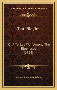 Cover image for Tan Pile Jim: Or a Yankee Waif Among the Bluenoses (1894)