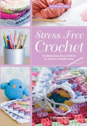 Cover image for Stress Free Crochet: Trouble shooting tips and advice for the savvy needlecrafter