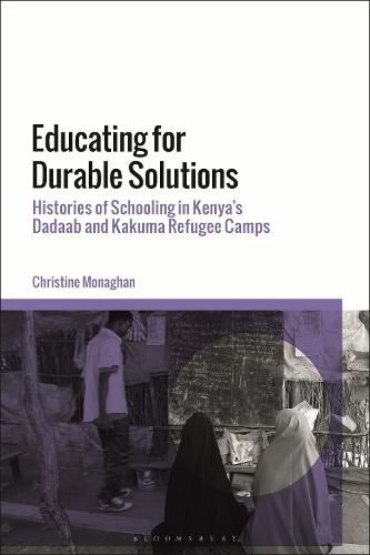 Educating for Durable Solutions: Histories of Schooling in Kenya's Dadaab and Kakuma Refugee Camps