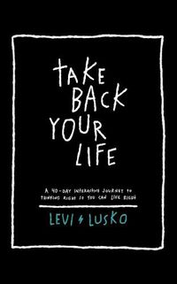 Cover image for Take Back Your Life: A 40-Day Interactive Journey to Thinking Right So You Can Live Right