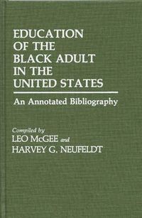 Cover image for Education of the Black Adult in the United States: An Annotated Bibliography