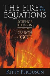 Cover image for The Fire in the Equations: Science, Religion and the Search for God