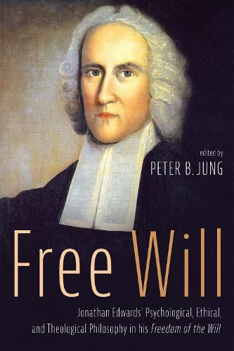 Free Will: Jonathan Edwards' Psychological, Ethical, and Theological Philosophy in His Freedom of the Will