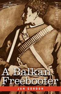 Cover image for A Balkan Freebooter: Being the True Exploits of the Serbian Outlaw and Comitaj Petko Moritch