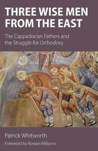 Cover image for Three Wise Men from the East: The Cappadocian Fathers and the Struggle for Orthodoxy