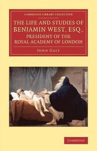 Cover image for The Life and Studies of Benjamin West, Esq., President of the Royal Academy of London