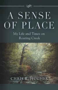 Cover image for A Sense of Place: My Life and Times on Roaring Creek