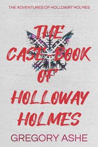 Cover image for The Case-Book of Holloway Holmes