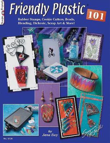 Cover image for Friendly Plastic 101: Rubber Stamps, Cookie Cutters, Beads, Blending Dichric, Scrap Art & More