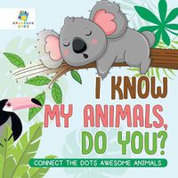Cover image for I Know My Animals, Do You? Connect the Dots Awesome Animals