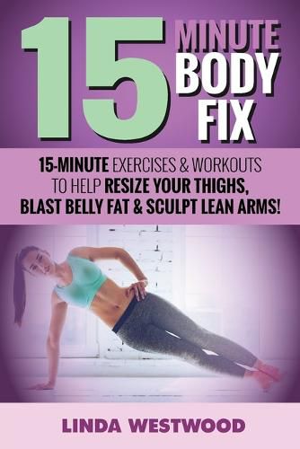 15-Minute Body Fix (3rd Edition): 15-Minute Exercises & Workouts to Help Resize Your Thighs, Blast Belly Fat & Sculpt Lean Arms!