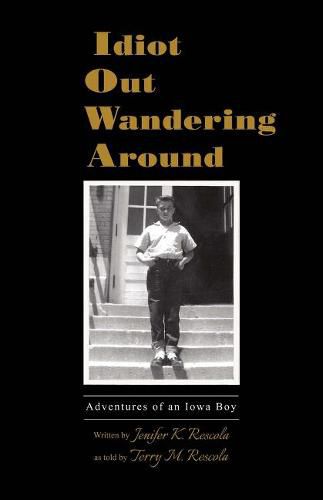 Cover image for Idiot Out Wandering Around: Adventures of an Iowa Boy