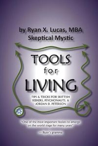 Cover image for TOOLS for LIVING: Tips & tricks for skittish seekers, psychonauts & Jordan B. Peterson