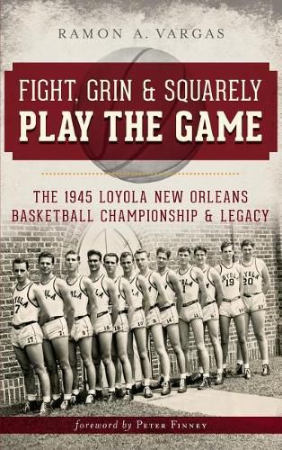 Fight, Grin & Squarely Play the Game: The 1945 Loyola New Orleans Basketball Championship & Legacy