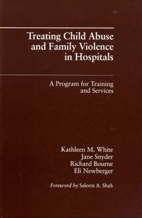 Cover image for Treating Child Abuse and Family Violence in Hospitals: A Program for Training and Services