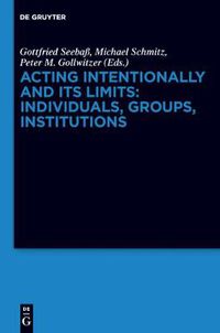 Cover image for Acting Intentionally and Its Limits: Individuals, Groups, Institutions: Interdisciplinary Approaches