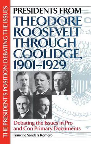 Cover image for Presidents from Theodore Roosevelt through Coolidge, 1901-1929: Debating the Issues in Pro and Con Primary Documents