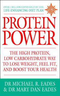 Cover image for Protein Power: The High Protein/Low Carbohydrate Way to Lose Weight, Feel Fit, and Boost Your Health