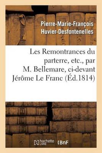 Les Remontrances Du Parterre, Etc., Par M. Bellemare, CI-Devant Jerome Le Franc: , CI-Devant Commissaire General de Police A Anvers...