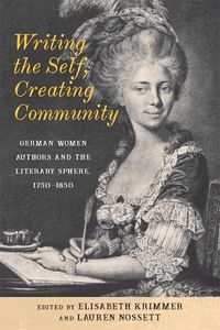 Cover image for Writing the Self, Creating Community: German Women Authors and the Literary Sphere, 1750-1850