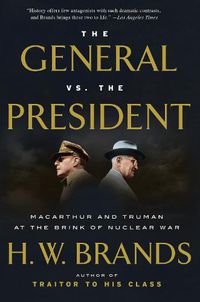 Cover image for The General vs. the President: MacArthur and Truman at the Brink of Nuclear War