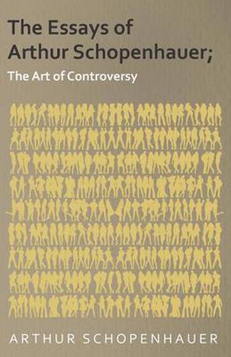 The Essays of Arthur Schopenhauer; The Art of Controversy