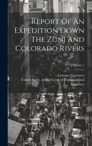 Cover image for Report Of An Expedition Down The Zuni And Colorado Rivers; Volume 1