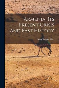 Cover image for Armenia, Its Present Crisis and Past History