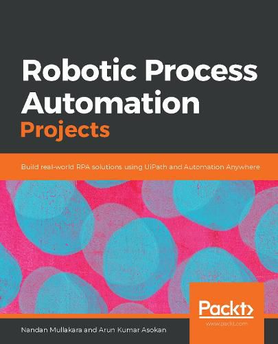 Cover image for Robotic Process Automation Projects: Build real-world RPA solutions using UiPath and Automation Anywhere