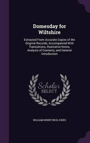 Domesday for Wiltshire: Extracted from Accurate Copies of the Original Records, Accompanied with Translations, Illustrative Notes, Analysis of Contents, and General Introduction