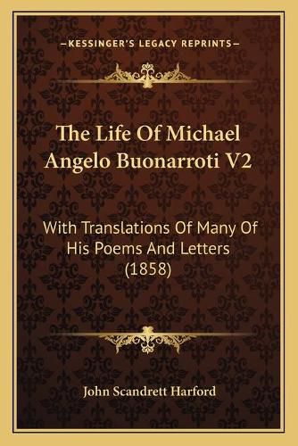 Cover image for The Life of Michael Angelo Buonarroti V2: With Translations of Many of His Poems and Letters (1858)