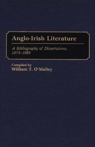 Anglo-Irish Literature: A Bibliography of Dissertations, 1873-1989