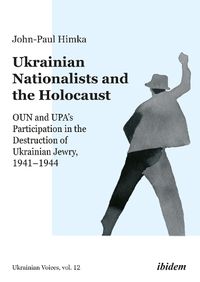 Cover image for Ukrainian Nationalists and the Holocaust - OUN and UPA's Participation in the Destruction of Ukrainian Jewry, 1941-1944