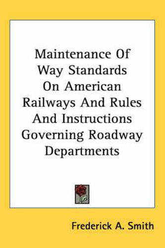 Cover image for Maintenance of Way Standards on American Railways and Rules and Instructions Governing Roadway Departments