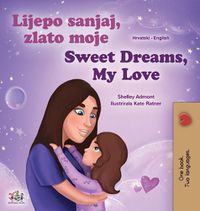 Cover image for Sweet Dreams, My Love (Croatian English Bilingual Book for Kids)