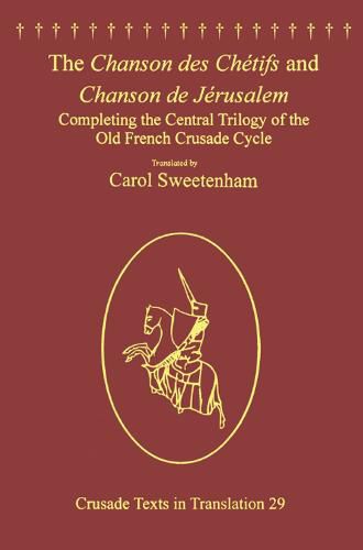 Cover image for The Chanson des Chetifs and Chanson de Jerusalem: Completing the Central Trilogy of the Old French Crusade Cycle