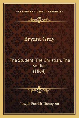 Bryant Gray: The Student, the Christian, the Soldier (1864)