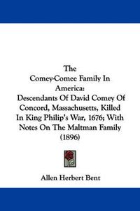 Cover image for The Comey-Comee Family in America: Descendants of David Comey of Concord, Massachusetts, Killed in King Philip's War, 1676; With Notes on the Maltman Family (1896)