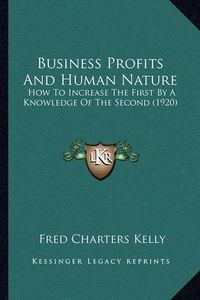 Cover image for Business Profits and Human Nature: How to Increase the First by a Knowledge of the Second (1920)