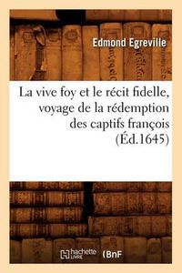 Cover image for La Vive Foy Et Le Recit Fidelle, Voyage de la Redemption Des Captifs Francois (Ed.1645)