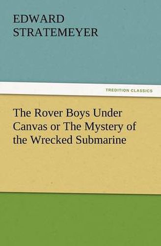 Cover image for The Rover Boys Under Canvas or the Mystery of the Wrecked Submarine