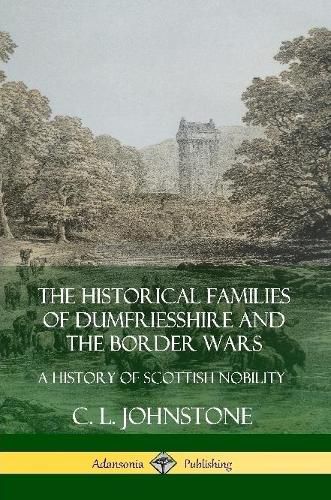 Cover image for The Historical Families of Dumfriesshire and the Border Wars: A History of Scottish Nobility