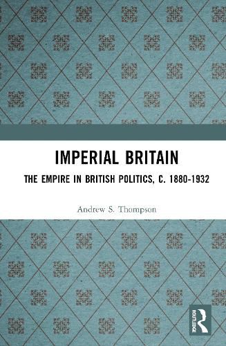 Cover image for Imperial Britain: The Empire in British Politics, c. 1880-1932
